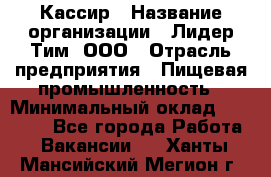 Кассир › Название организации ­ Лидер Тим, ООО › Отрасль предприятия ­ Пищевая промышленность › Минимальный оклад ­ 22 800 - Все города Работа » Вакансии   . Ханты-Мансийский,Мегион г.